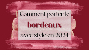 Lire la suite à propos de l’article Le bordeaux : comment l’adopter avec style en 2024